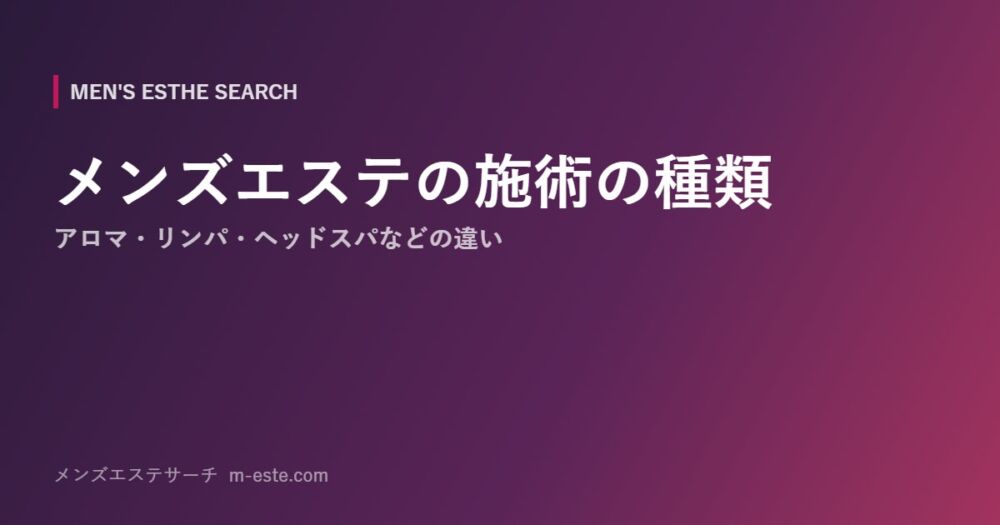 メンズエステの施術の種類 アロマ・リンパ・ヘッドスパなどの違い