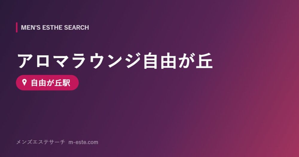 アロマラウンジ自由が丘(メンズエステ) 自由が丘駅