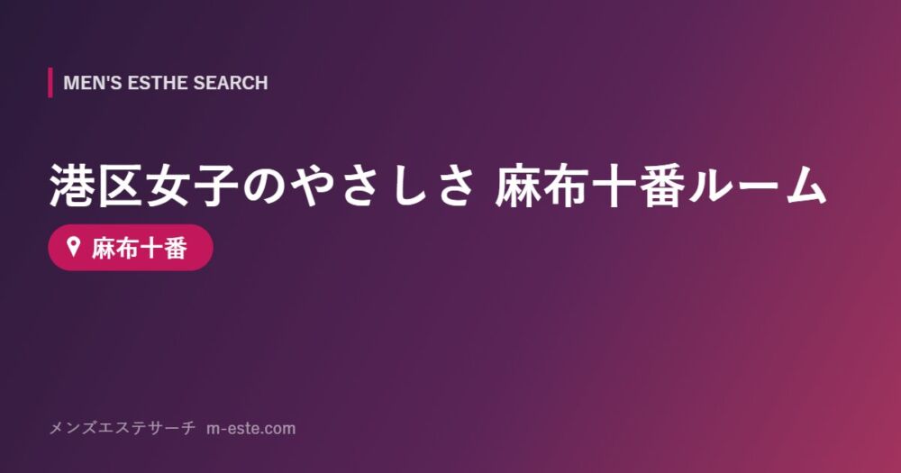 港区女子のやさしさ 麻布十番ルーム 麻布十番