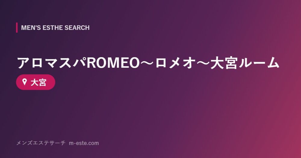 アロマスパROMEO～ロメオ～大宮ルーム 大宮