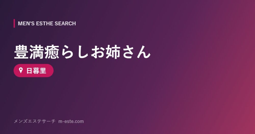 豊満癒らしお姉さん 日暮里