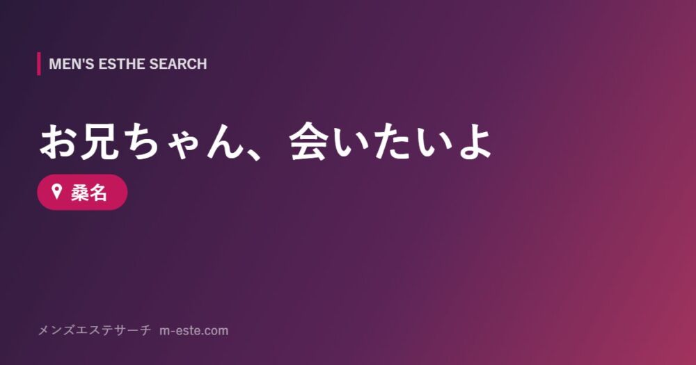 お兄ちゃん、会いたいよ 桑名
