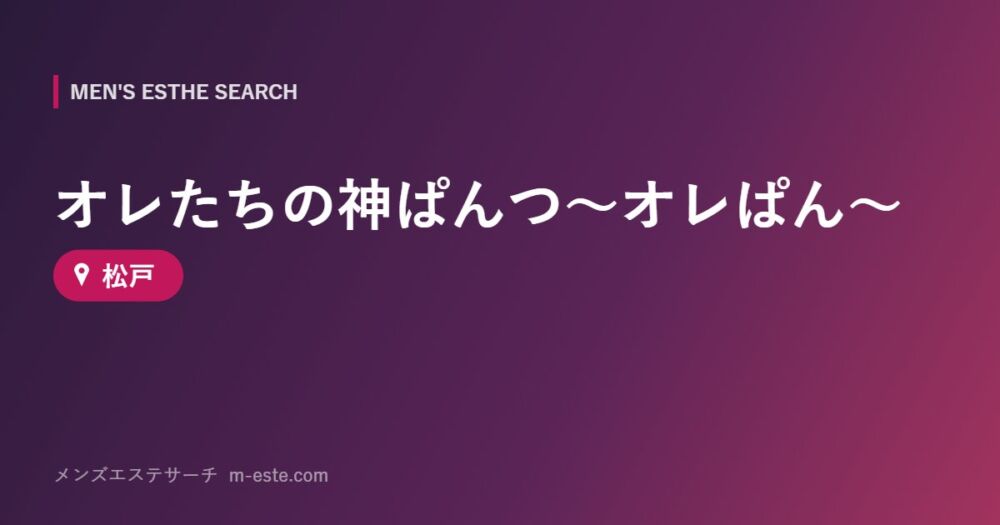 オレたちの神ぱんつ～オレぱん～ 松戸