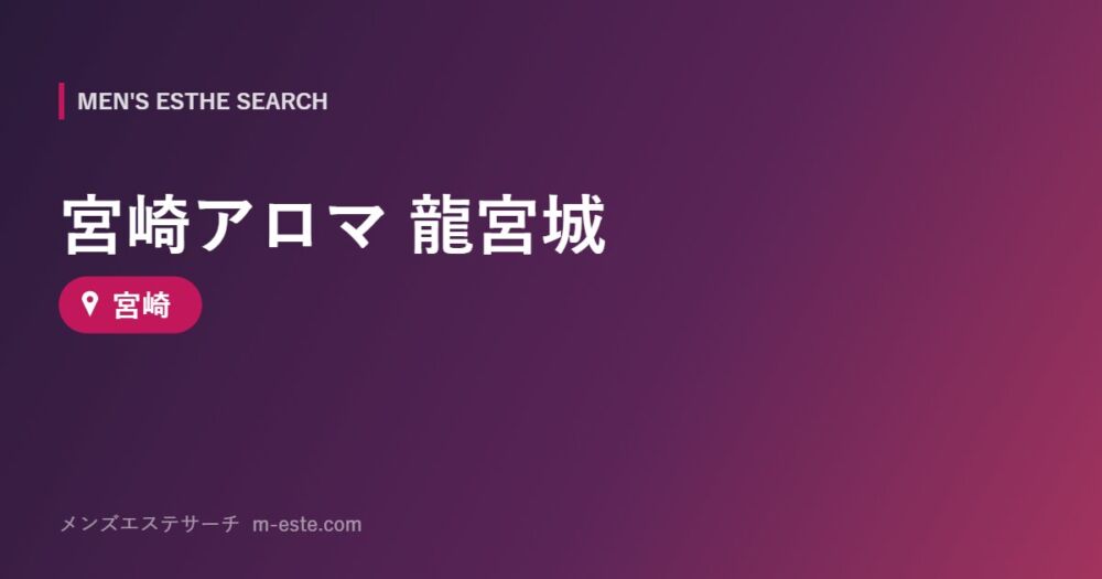 宮崎アロマ 龍宮城 宮崎