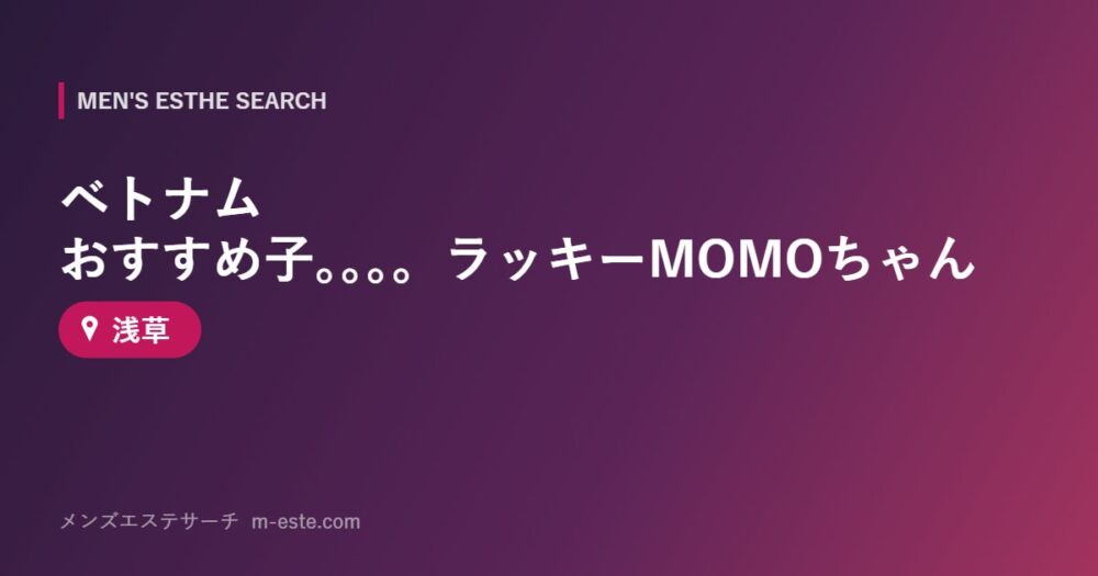 ベトナム おすすめ子。。。。ラッキーMOMOちゃん 浅草