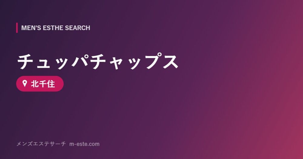 チュッパチャップス 北千住