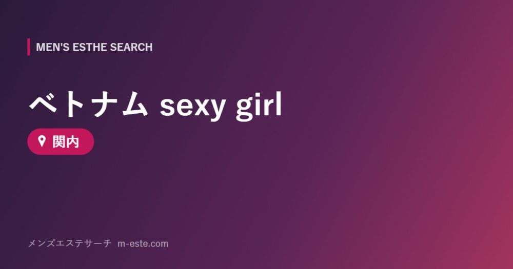 ベトナム sexy girl 関内
